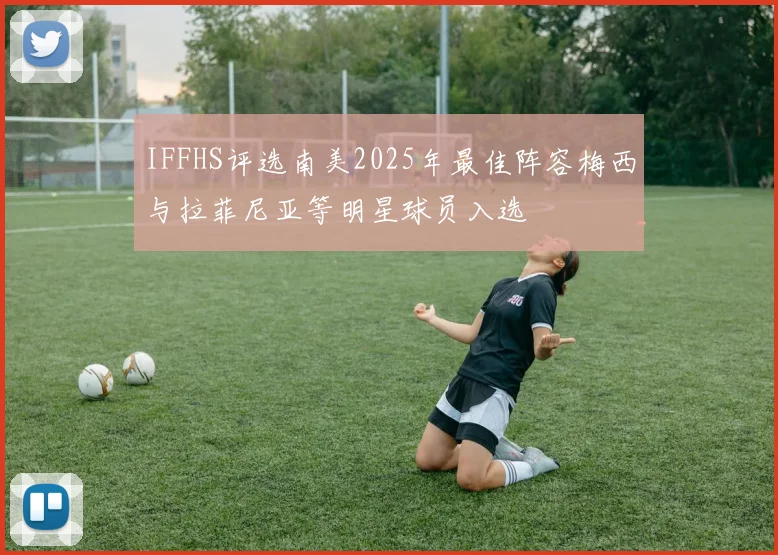 IFFHS评选南美2025年最佳阵容梅西与拉菲尼亚等明星球员入选