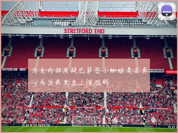 马竞内部质疑巴萨签小蜘蛛是否真心或为弗里克上演戏码